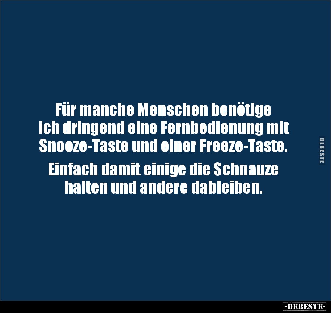 Für manche Menschen benötige
ich dringend eine Fernbedienung mit
Snooze-Taste und einer Freeze-Taste.
Einfach damit ei...