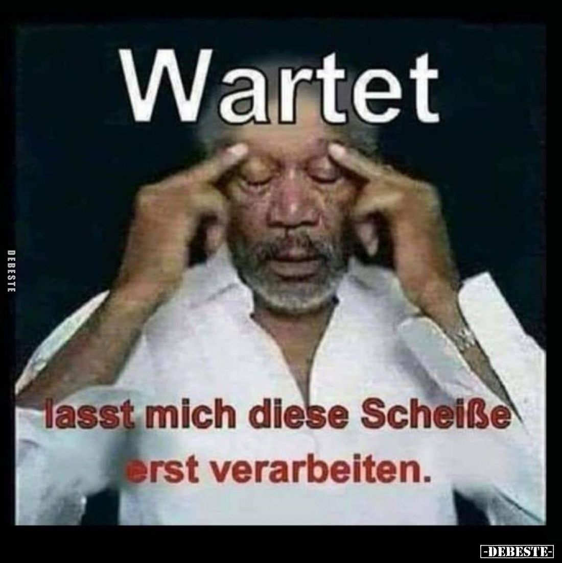 Wartet
lasst mich diese Scheiße erst verarbeiten.