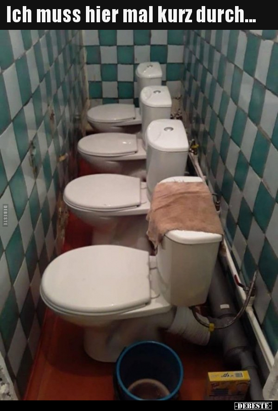 Ich muss hier mal kurz durch...