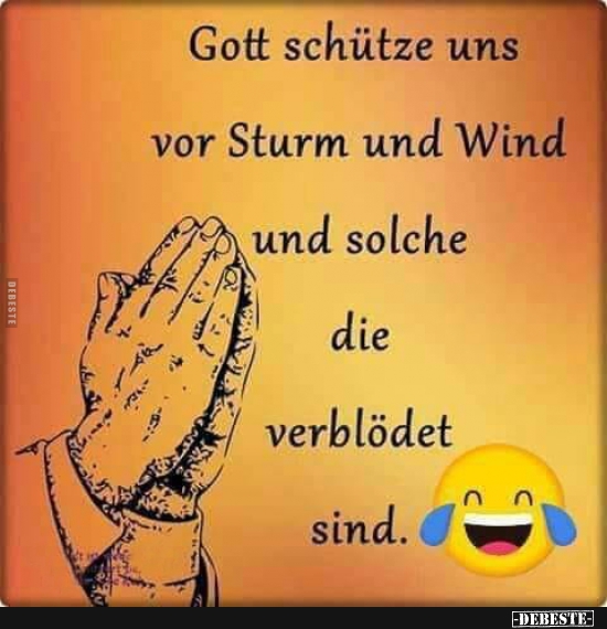 Gott schütze uns vor Sturm und Wind und solche die verblödet sind. - Lustige Bilder | DEBESTE.de