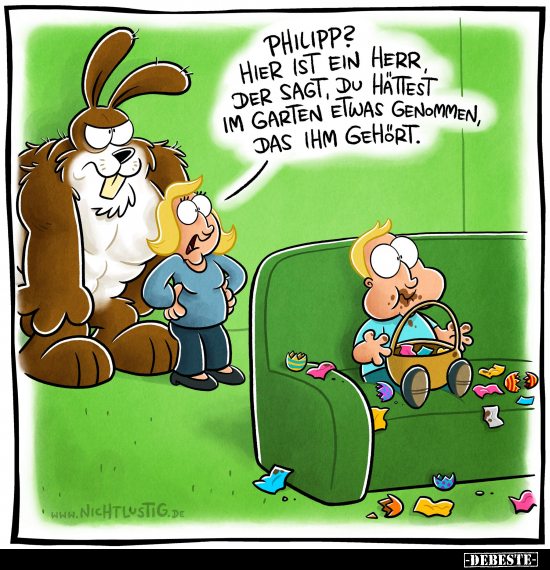 Philipp? Hier ist ein Herr der sagt, du hättest im Garten etwas genommen, das ihm gehört.