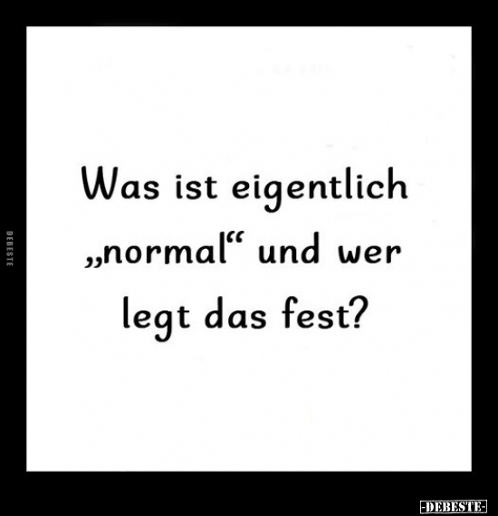 Was ist eigentlich „normal" und wer legt das fest?.. - Lustige Bilder | DEBESTE.de