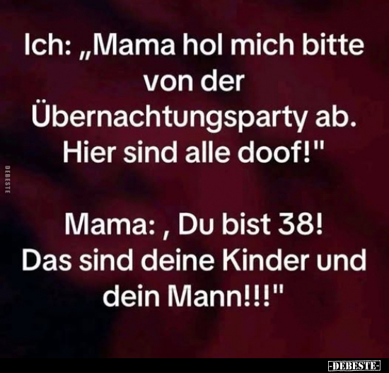 Ich: "Mama hol mich bitte von der Übernachtungsparty..." - Lustige Bilder | DEBESTE.de