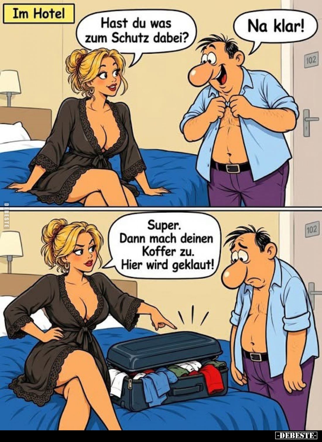 Im Hotel
-
Hast du was zum Schutz dabei?
-
Na klar!
-
Super. Dann mach deinen Koffer zu. Hier wird geklaut!