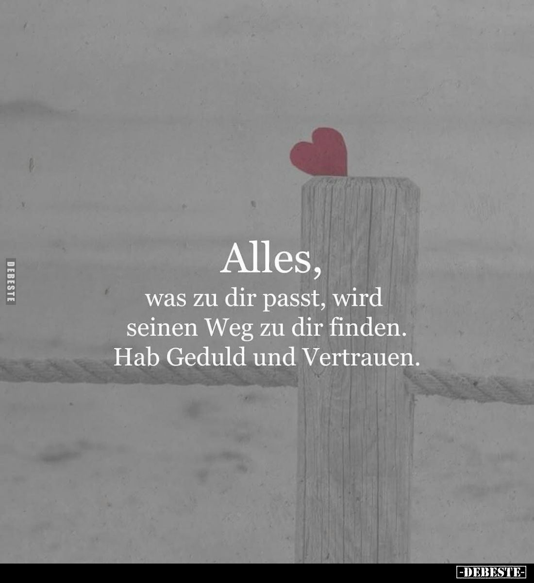 Alles, was zu dir passt, wird seinen Weg zu dir finden. Hab Geduld und Vertrauen.