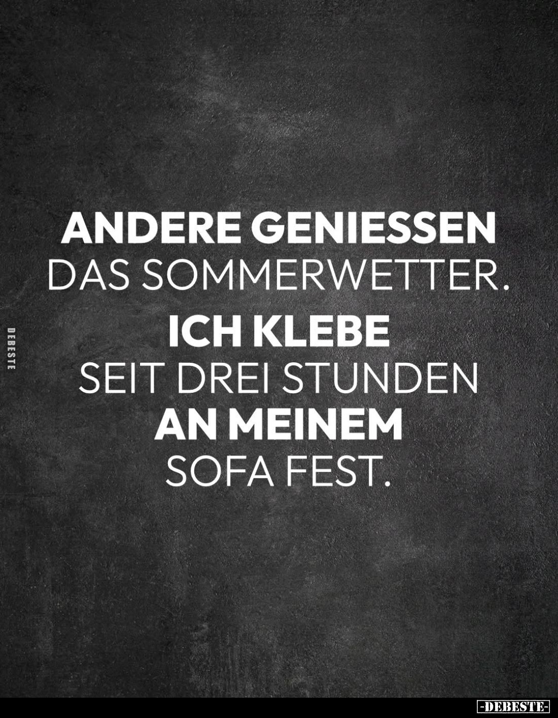 Andere genießen das Sommerwetter.
Ich klebe
seit drei Stunden
an meinem Sofa fest.