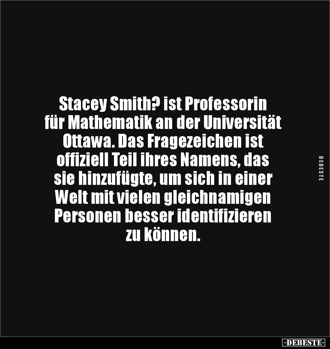 Stacey Smith? ist Professorin 
für Mathematik an der Universität 
Ottawa. Das Fragezeichen ist 
offiziell Teil ihres Namen...