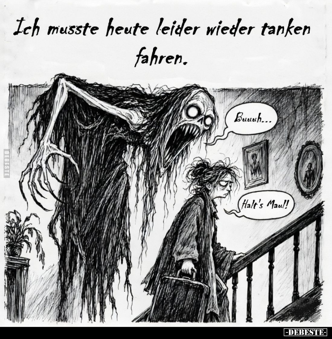 Ich musste heute leider wieder tanken fahren.

Buuuuh...

Halt's Maul!
