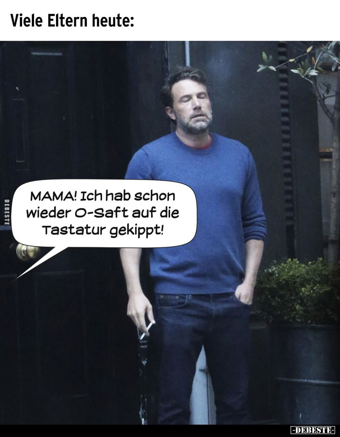 Viele Eltern heute:
MAMA! Ich hab schon wieder O-Saft auf die Tastatur gekippt!