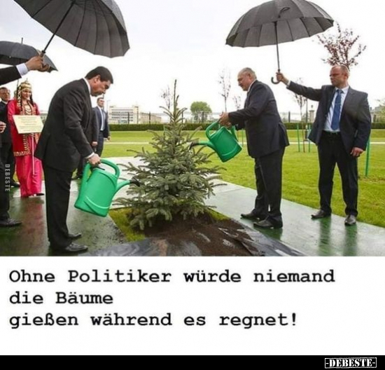 Ohne Politiker würde niemand die Bäume gießen während es.. - Lustige Bilder | DEBESTE.de