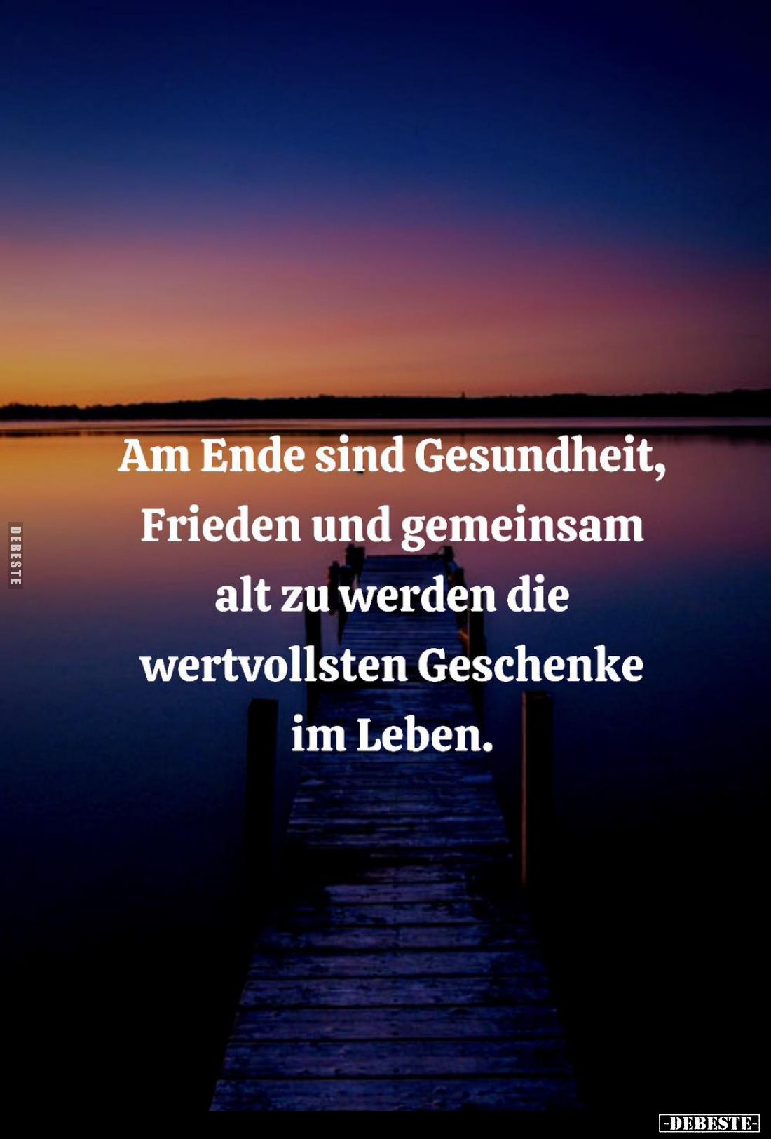 Am Ende sind Gesundheit, Frieden und gemeinsam alt zu werden die wertvollsten Geschenke im Leben.