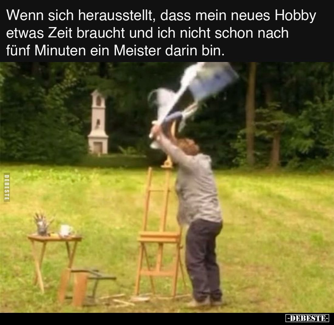 Wenn sich herausstellt, dass mein neues Hobby etwas Zeit braucht und ich nicht schon nach fünf Minuten ein Meister darin bin.