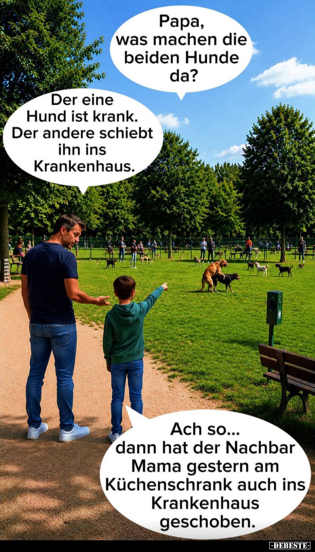 Papa, was machen die beiden Hunde da? -
Der eine Hund ist krank. Der andere schiebt ihn ins Krankenhaus. -
Ach so... dann h...
