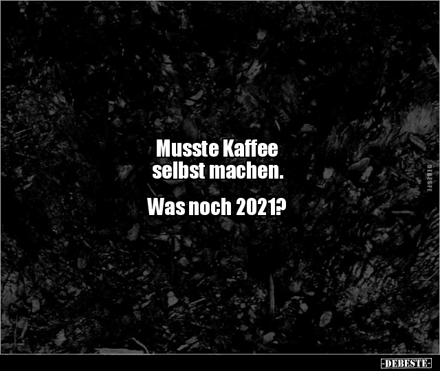 Musste Kaffee selbst machen. Was noch 2021?.. - Lustige Bilder | DEBESTE.de