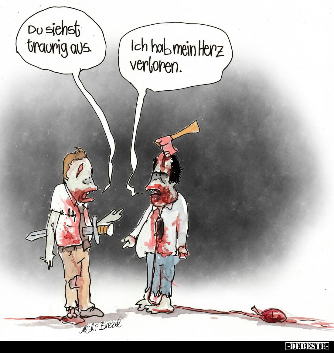Du siehst traurig aus. -
Ich hab mein Herz verloren.