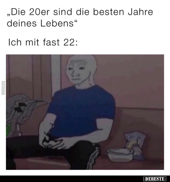 "Die 20er sind die besten Jahre deines Lebens".. - Lustige Bilder | DEBESTE.de