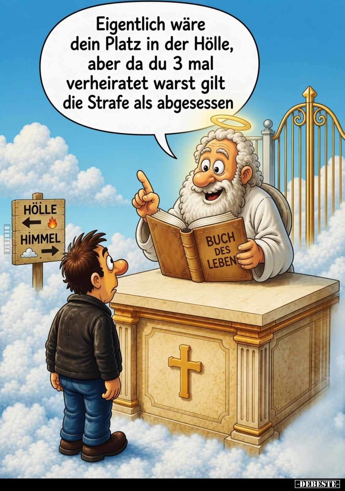 Egentlich wäre dein Platz in der Hölle, aber da du 3 mal verheiratet warst gilt die Strafe als abgesessen.
