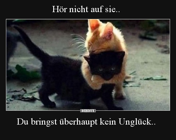 Hör nicht auf sie.. Du bringst überhaupt kein Unglück..