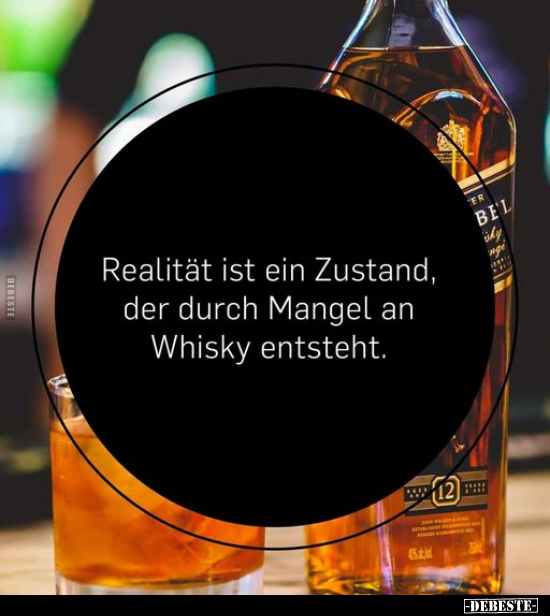 Realität ist ein Zustand, der durch Mangel an Whisky.. - Lustige Bilder | DEBESTE.de