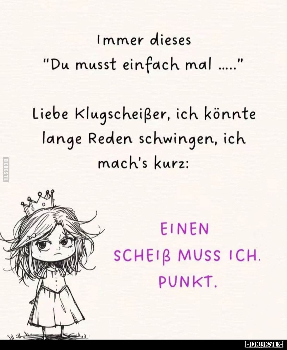 Immer dieses "Du musst einfach mal....."
Liebe Klugscheißer, ich könnte lange Reden schwingen, ich mach's kurz:
E...