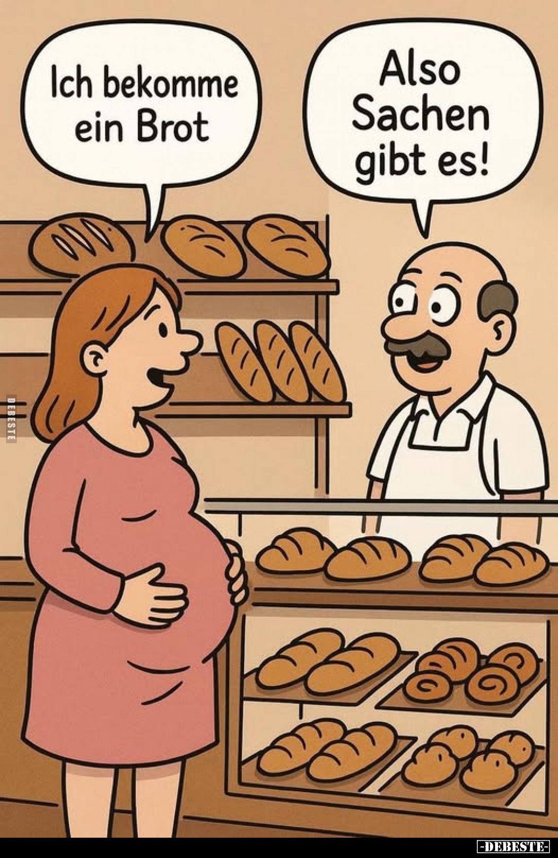 Ich bekomme ein Brot.
Also Sachen gibt es!