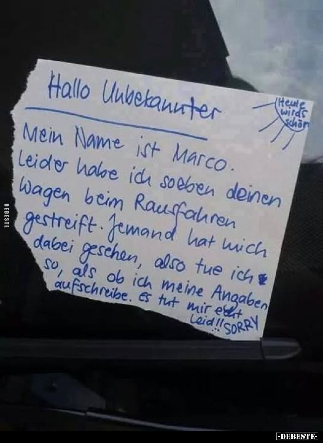 Hallo Unbekannter
-
Mein Name ist Marco.
Leider habe ich soeben deinen
Wagen beim Rausfahren gestreift. Jemand hat mich d...