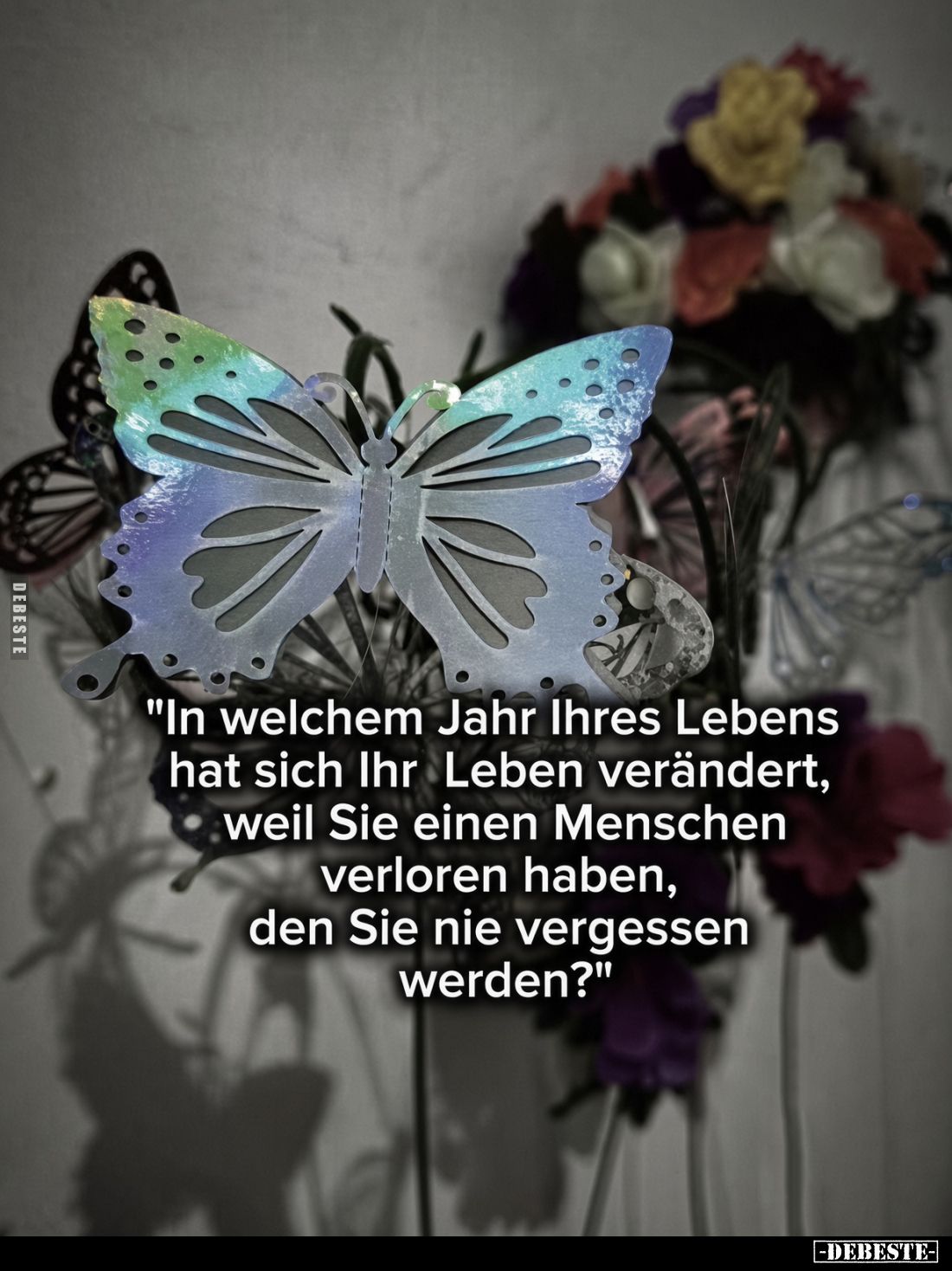 "In welchem Jahr Ihres Lebens hat sich Ihr Leben verändert, weil Sie einen Menschen verloren haben, den Sie nie vergesse...