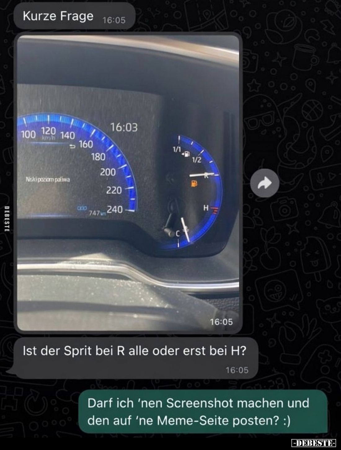 - Kurze Frage

- Ist der Sprit bei R alle oder erst bei H?

- Darf ich 'nen Screenshot machen und den auf 'ne Meme-Seite ...