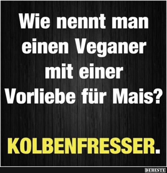 Wie nennt man einen Veganer mit einer Vorliebe für Mais? - Lustige Bilder | DEBESTE.de