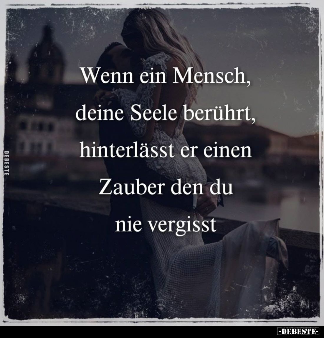 Wenn ein Mensch, deine Seele berührt, hinterlässt er einen Zauber den du nie vergisst.