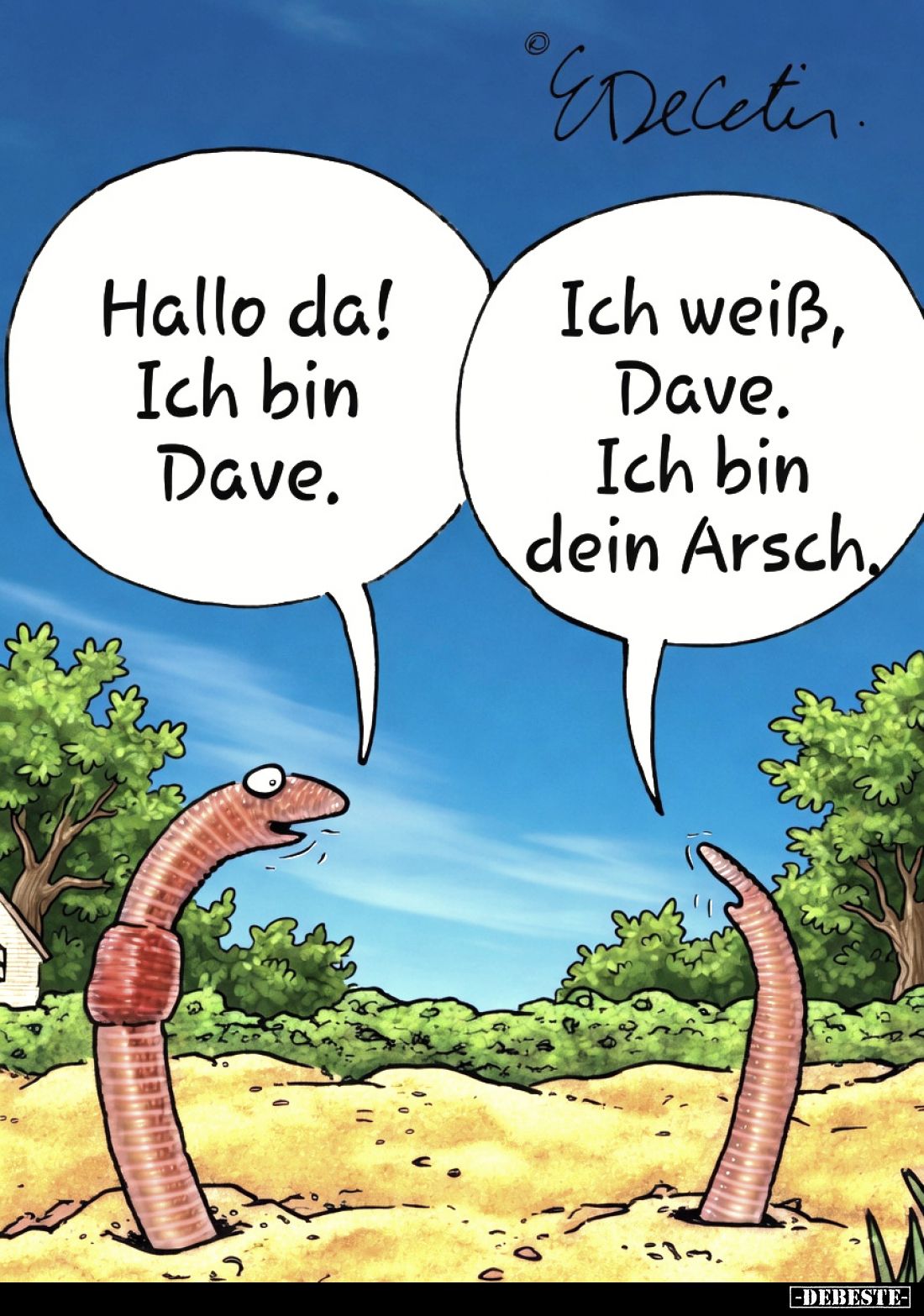 Hallo da! Ich bin Dave.
Ich weiß, Dave. Ich bin dein Arsch.