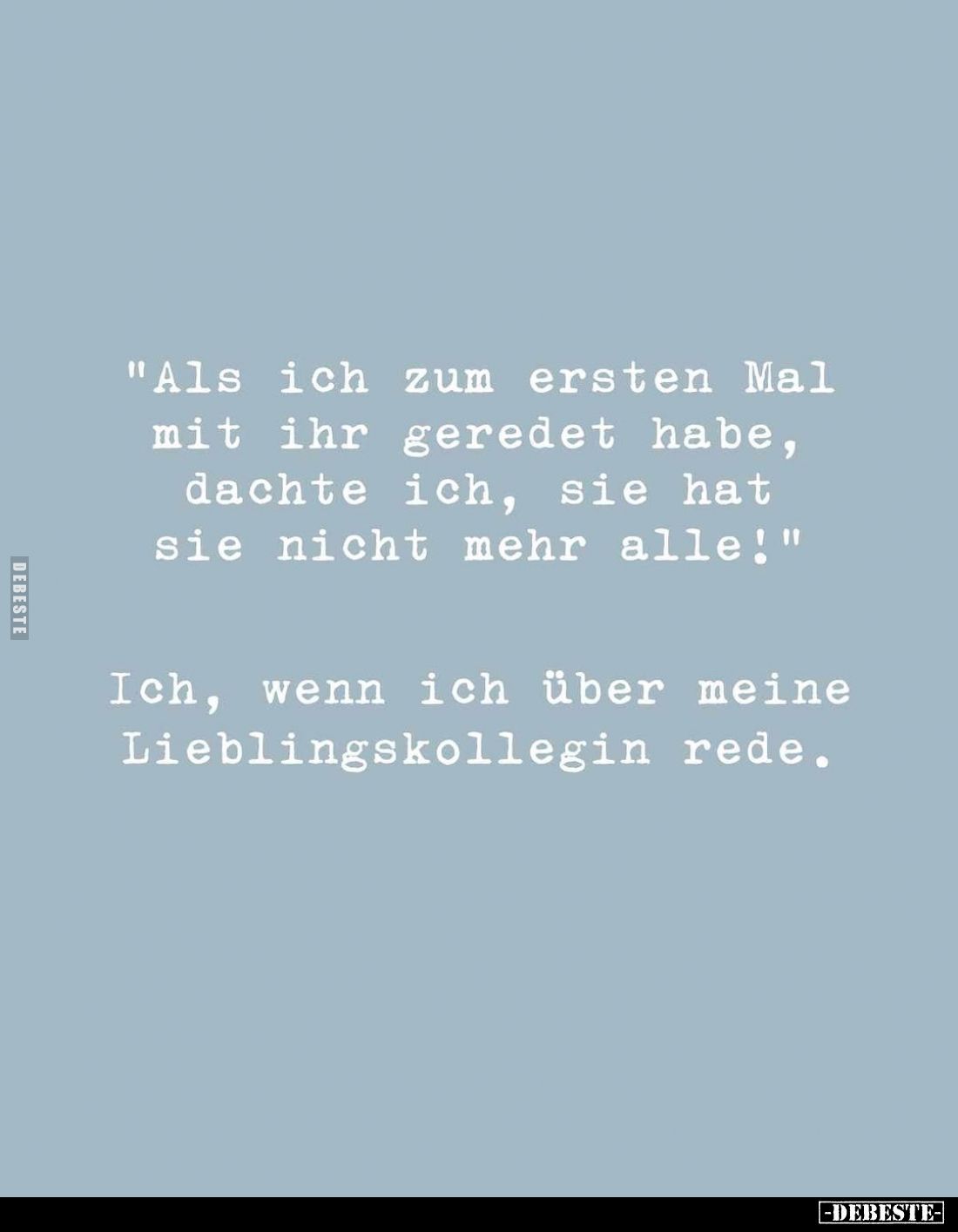 "Als ich zum ersten Mal mit ihr geredet habe, dachte ich, sie hat sie nicht mehr alle!" -
Ich, wenn ich über meine...