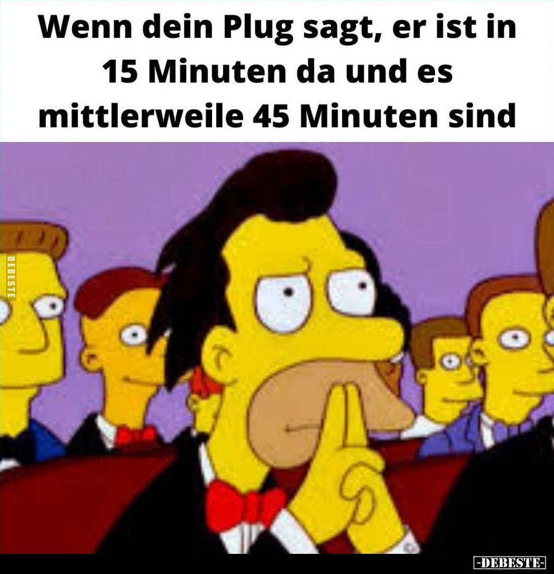 Wenn dein Plug sagt, er ist in 15 Minuten da und es mittlerweile 45 Minuten sind