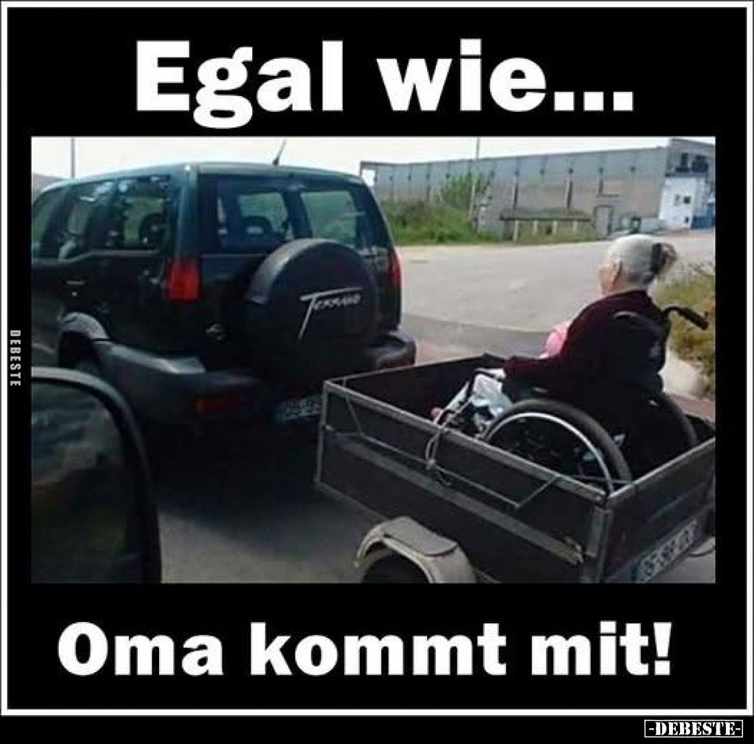 Egal wie...
Oma kommt mit!