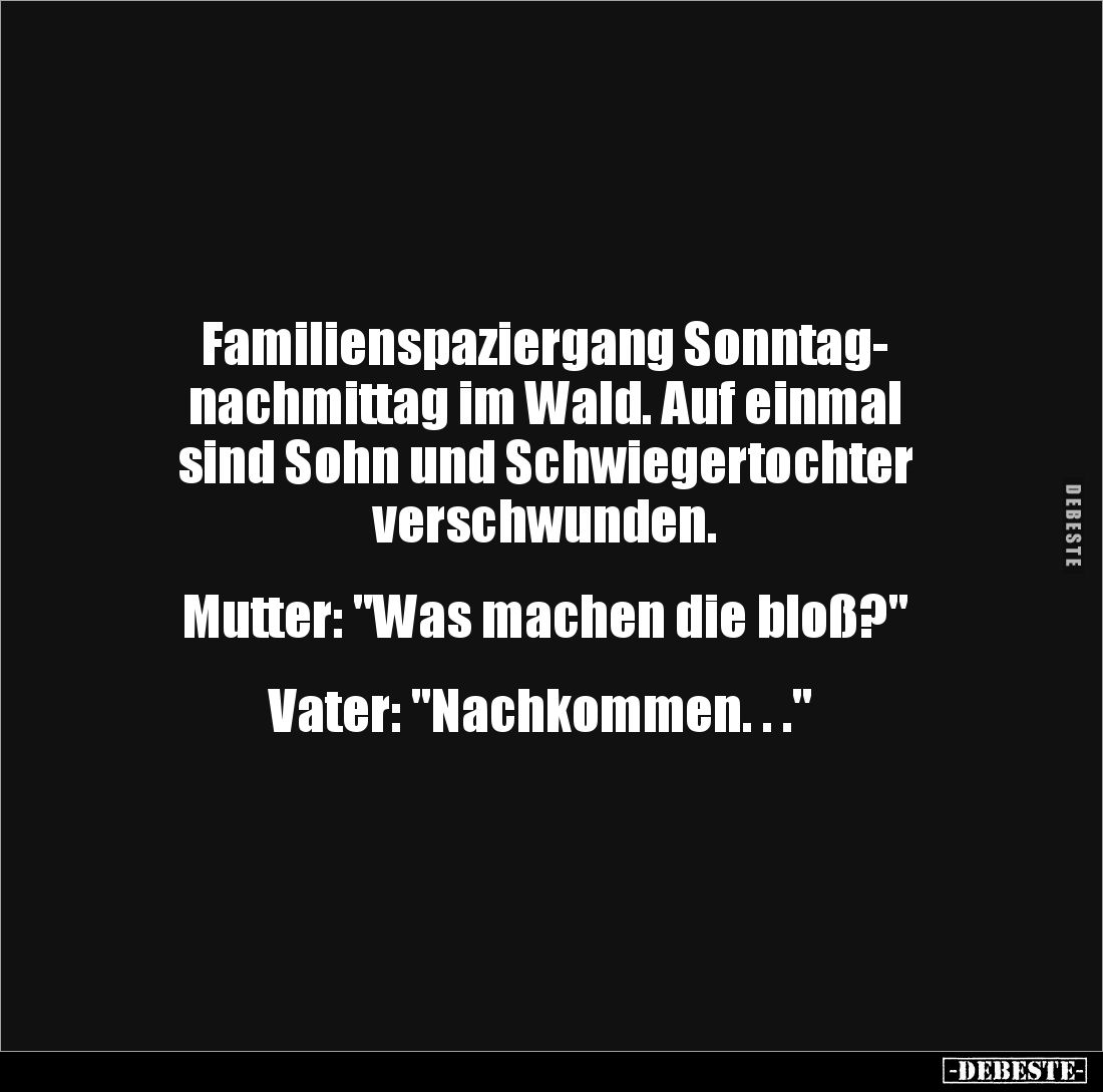Familienspaziergang Sonntag-
nachmittag im Wald. Auf einmal 
sind Sohn und Schwiegertochter 
verschwunden. 


Mutter: &...