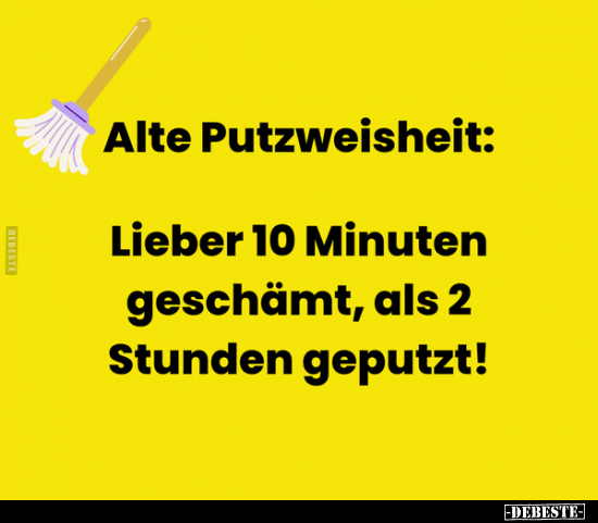 Alte Putzweisheit: Lieber 10 Minuten geschämt.. - Lustige Bilder | DEBESTE.de