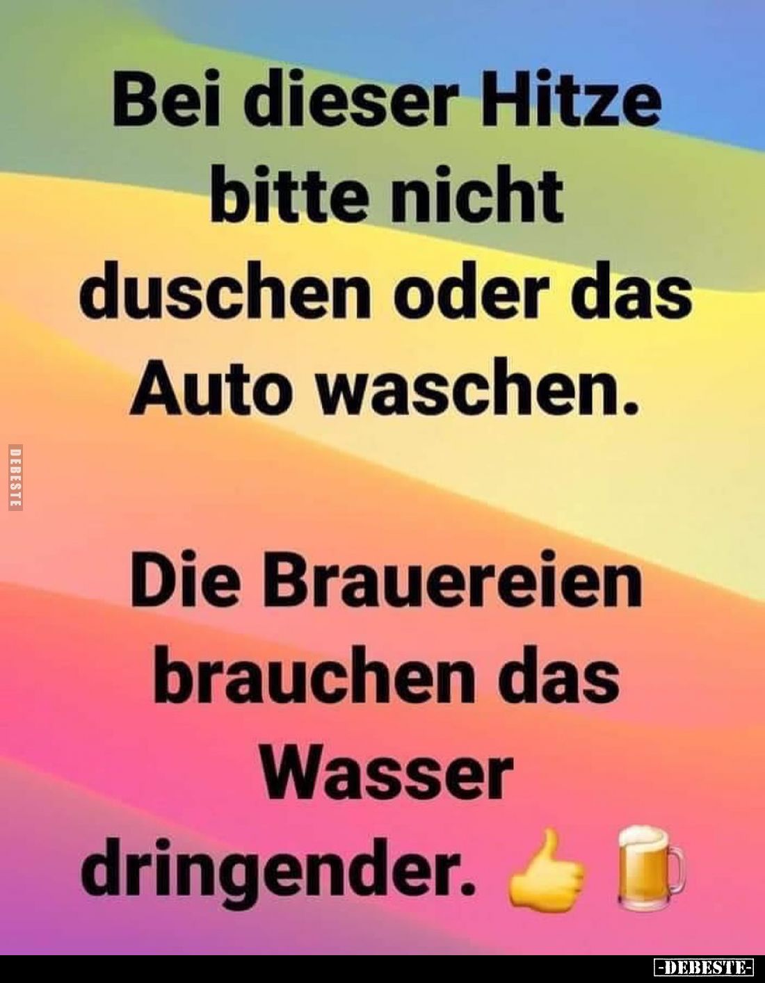 Bei dieser Hitze bitte nicht duschen oder das Auto waschen.
Die Brauereien brauchen das Wasser dringender.