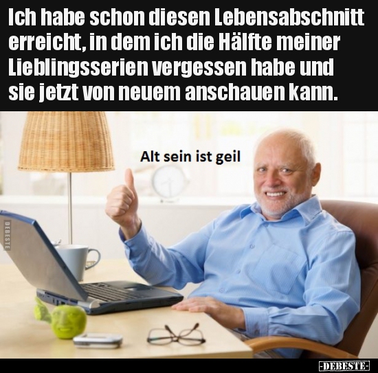 Ich habe schon diesen Lebensabschnitt erreicht, in dem ich..