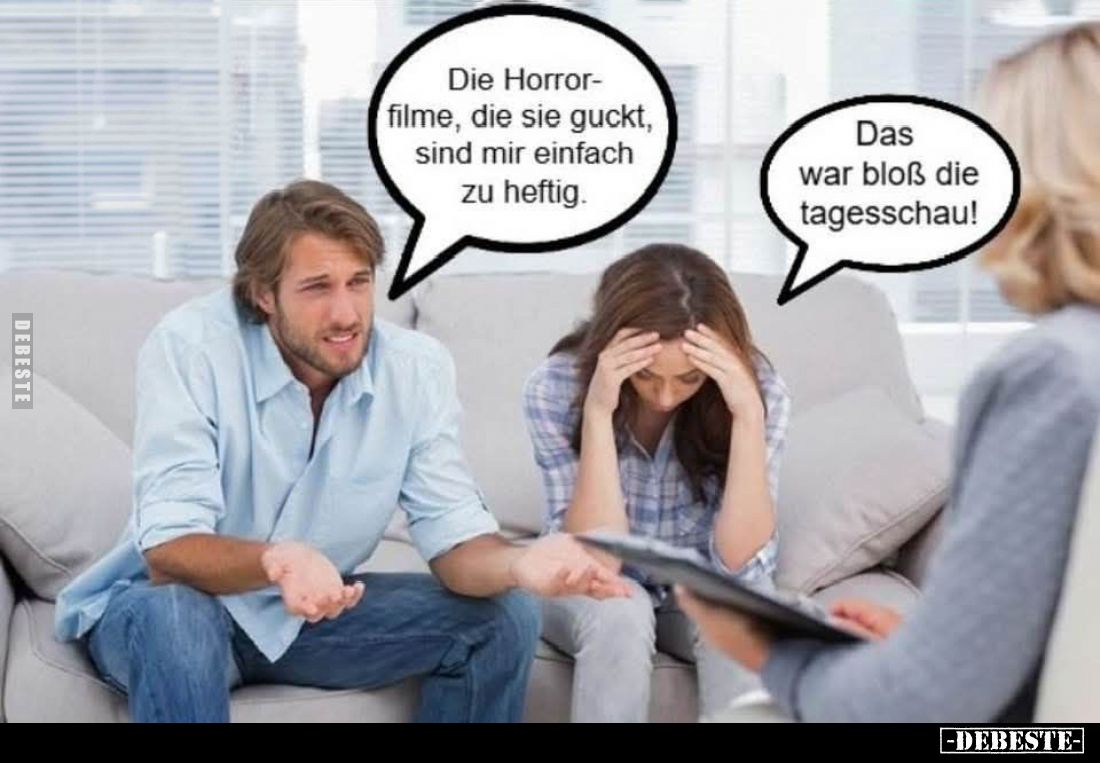 Die Horrorfilme, die sie guckt, sind mir einfach zu heftig. -
Das war bloß die Tagesschau!