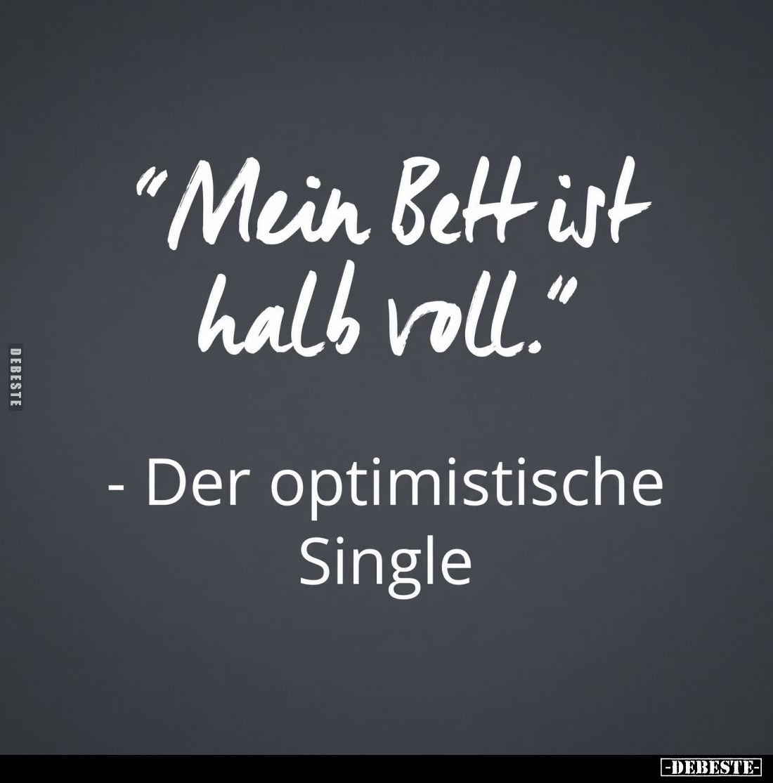 "Mein Bett ist halb voll."
-Der optimistische Single