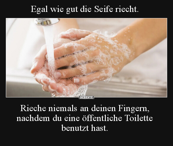 Egal wie gut die Seife riecht. Rieche niemals an deinen.. - Lustige Bilder | DEBESTE.de