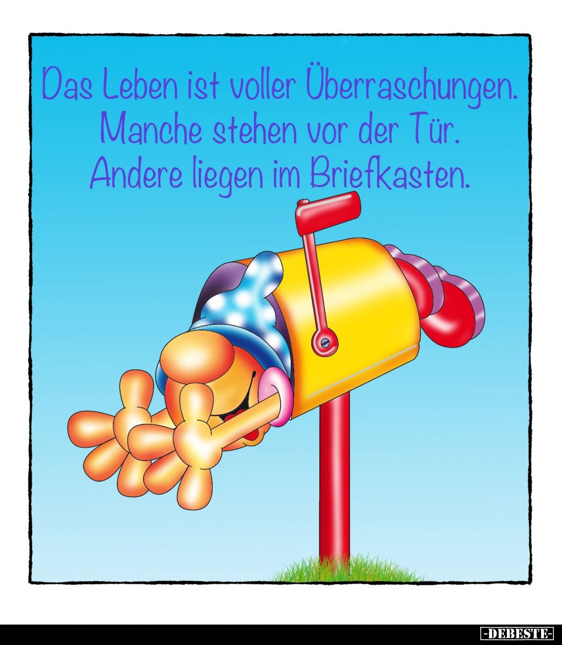 Das Leben ist voller Überraschungen.
Manche stehen vor der Tür.
Andere liegen im Briefkasten.