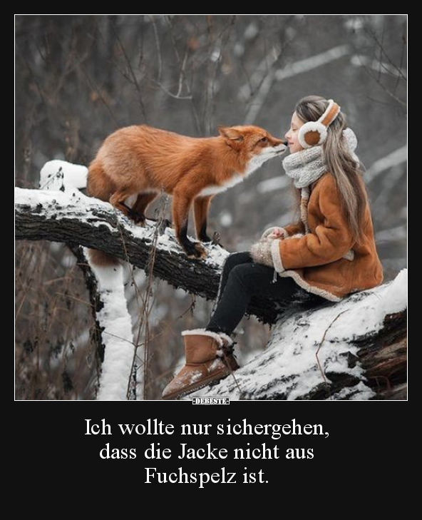 Ich wollte nur sichergehen, dass die Jacke nicht aus..