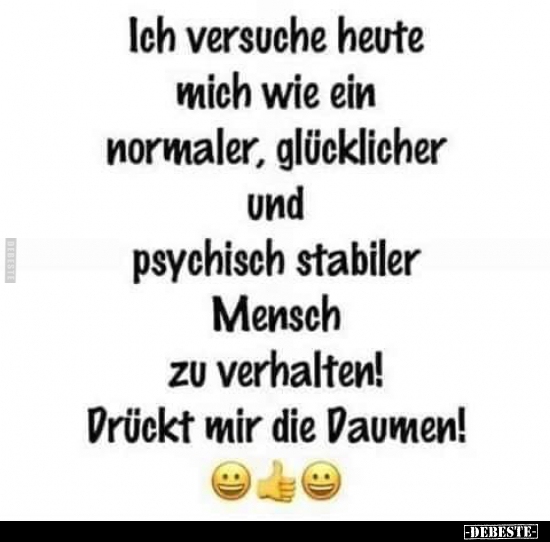 Ich versuche heute mich wie ein normaler...