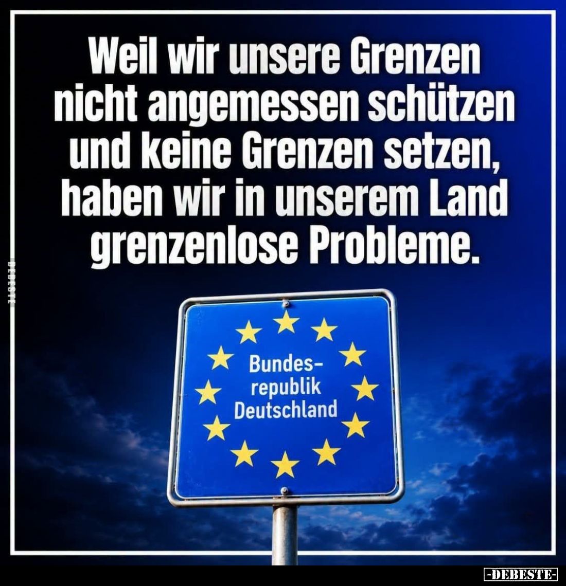 Weil wir unsere Grenzen nicht angemessen schützen und keine Grenzen setzen, haben wir in unserem Land grenzenlose Probleme.
...