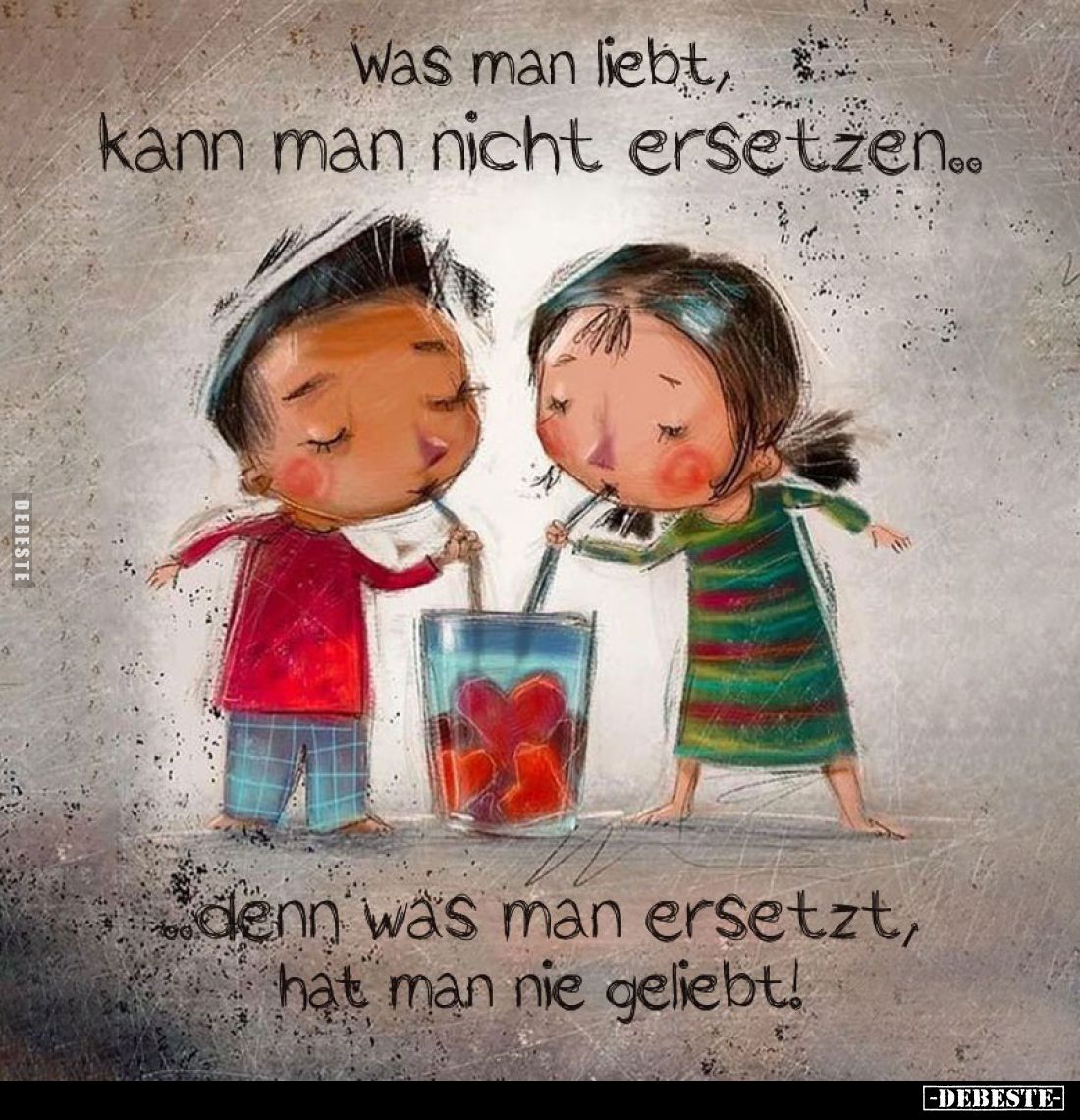 Was man liebt, kann man nicht ersetzen..


denn was man ersetzt, hat man nie geliebt!