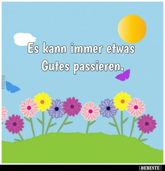 Es kann immer etwas Gutes passieren.