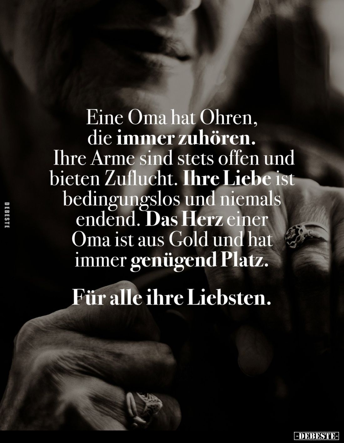 Eine Oma hat Ohren, die immer zuhören.
Ihre Arme sind stets offen und bieten Zuflucht. Ihre Liebe ist bedingungslos und niem...