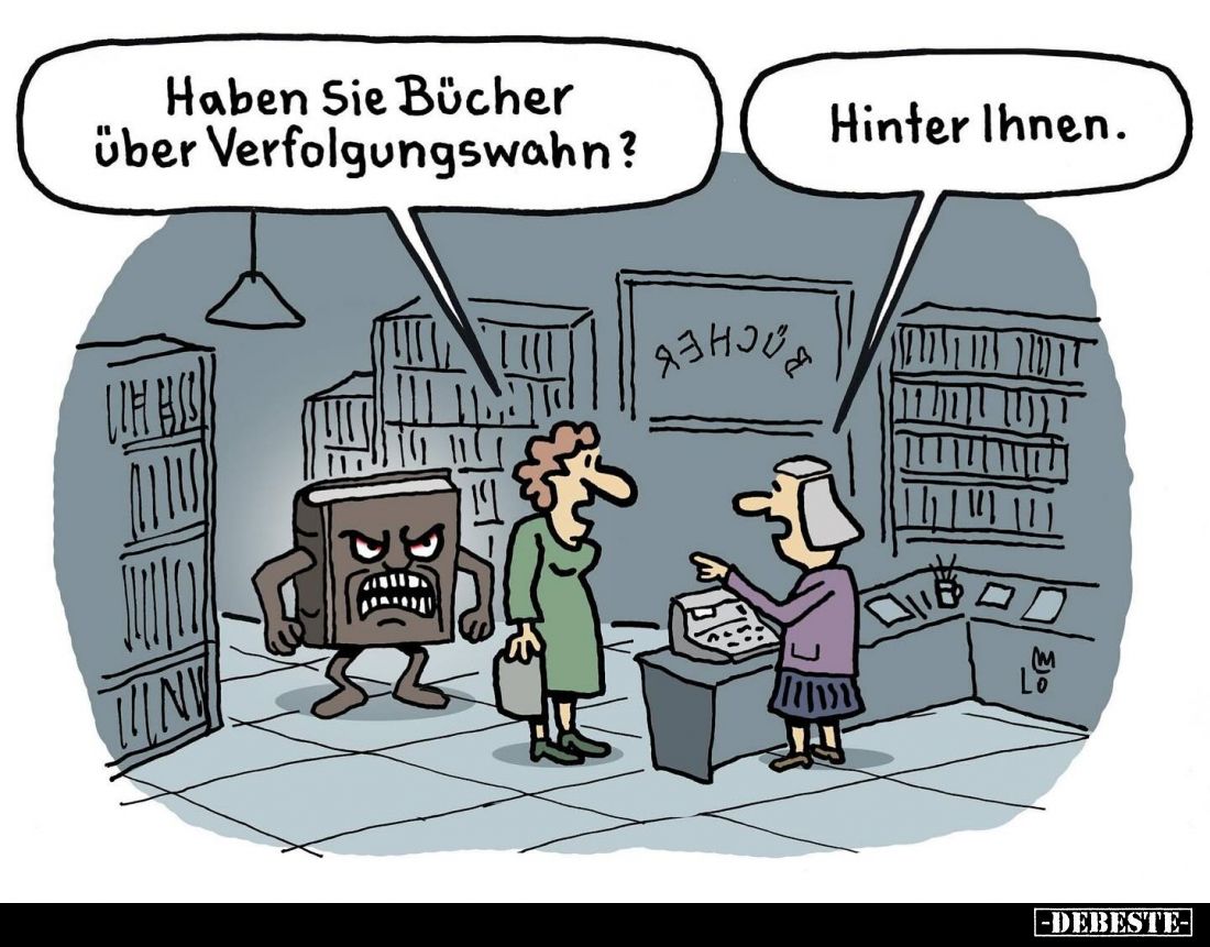 Haben Sie Bücher über Verfolgungswahn? -
Hinter Ihnen.