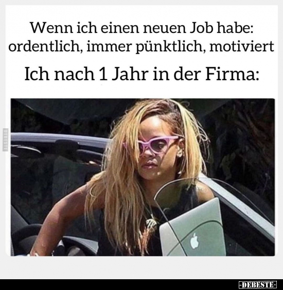 Wenn ich einen neuen Job habe: ordentlich, immer pünktlich.. - Lustige Bilder | DEBESTE.de